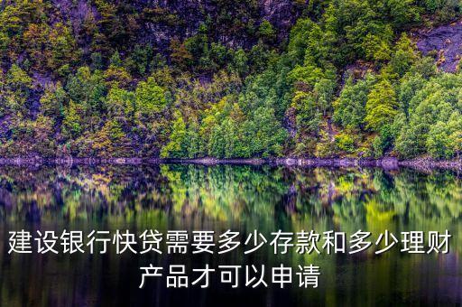 建行速貸需要什么條件，建設(shè)銀行快貸需要多少存款和多少理財(cái)產(chǎn)品才可以申請(qǐng)