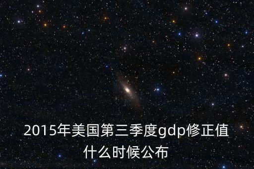 2015年美國(guó)第三季度gdp修正值什么時(shí)候公布