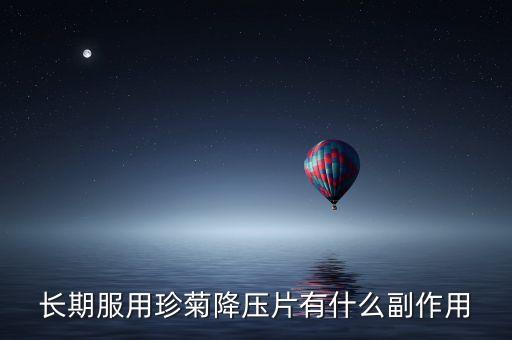 珍菊降壓片什么成分，長期服用珍菊降壓片有什么副作用