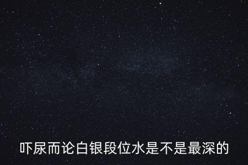 為什么都說(shuō)白銀水深，為什么都說(shuō)做白銀好呢