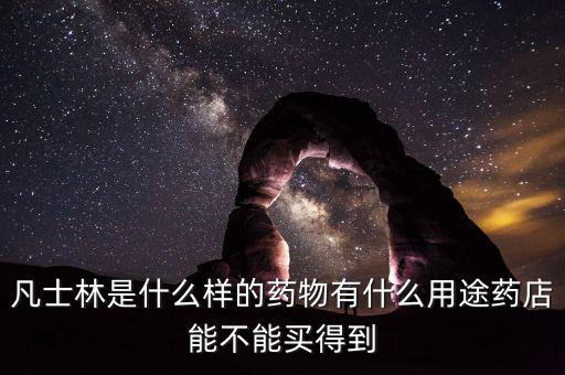 凡士林是什么樣的藥物有什么用途藥店能不能買(mǎi)得到
