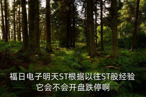福日電子為什么停牌，福日電子明天ST根據(jù)以往ST股經(jīng)驗它會不會開盤跌停啊