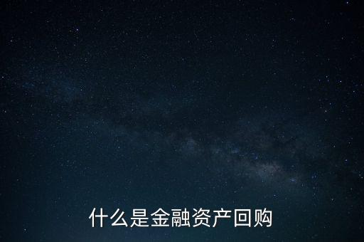 融資回購是什么意思，什么是回買融資