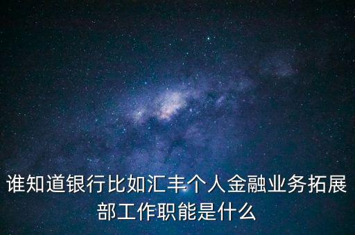銀行拓展部門是什么，農(nóng)行的市場拓展部主要是做什么的
