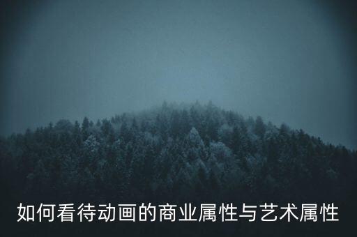 如何看待動畫的商業(yè)屬性與藝術(shù)屬性