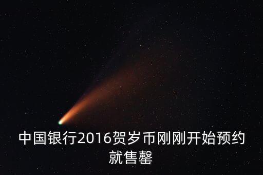 為什么中行紀(jì)念幣售罄，中國銀行2016賀歲幣剛剛開始預(yù)約就售罄