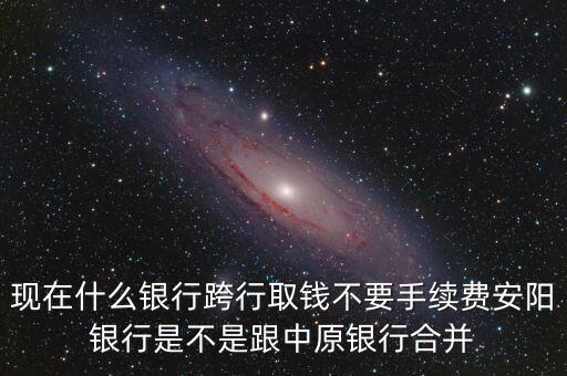 安陽銀行為什么改中原銀行，在安陽的中原銀行卡去林州的中原銀行可以改密碼嗎