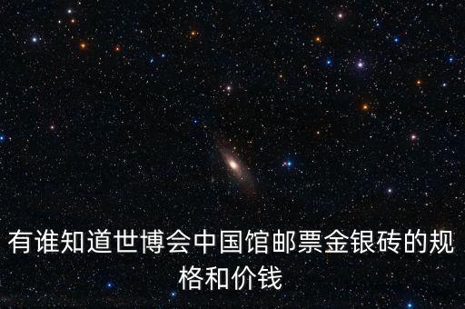 有誰知道世博會中國館郵票金銀磚的規(guī)格和價(jià)錢