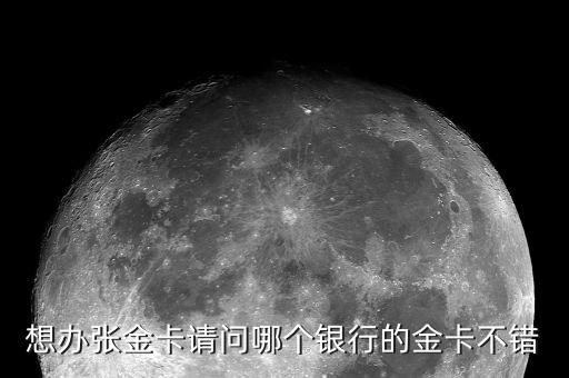 想辦張金卡請問哪個(gè)銀行的金卡不錯(cuò)