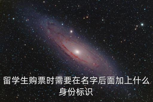 投資人身份標(biāo)識(shí)是什么，留學(xué)生購(gòu)票時(shí)需要在名字后面加上什么身份標(biāo)識(shí)