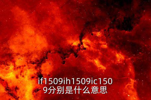 ih1509合約是什么，if1509ih1509ic1509分別是什么意思