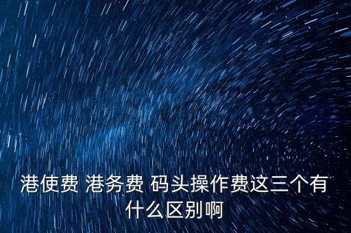 船舶港務(wù)費是什么，貨物港務(wù)費與港建費有什么區(qū)別