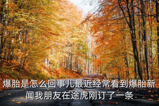 爆胎是怎么回事兒最近經常看到爆胎新聞我朋友在途虎剛訂了一條