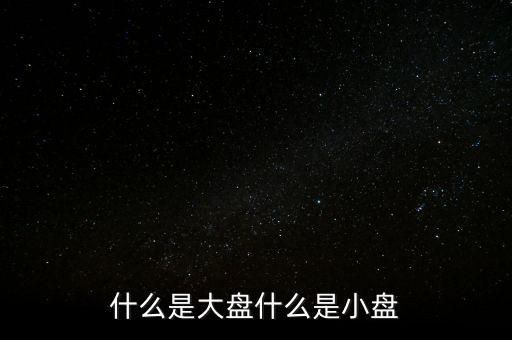 大盤雙星盤是什么意思，大盤小盤都是什么意思啊