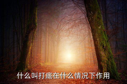 什么叫鐵錘打底，什么叫打底在什么情況下作用