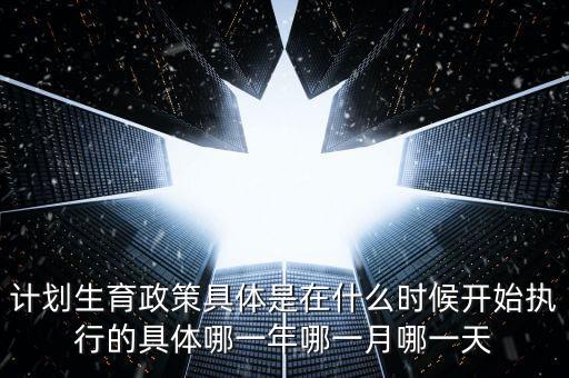 計(jì)劃生育政策什么時(shí)候?qū)嵤┑?，?jì)劃生育是哪一年實(shí)行的