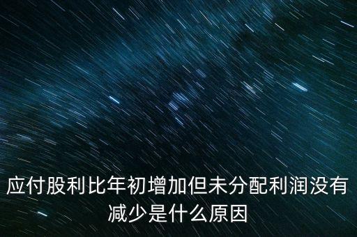 應付股利增長是什么原因造成的，急應交稅費和應付股利逐年增長說明什么除了企業(yè)負債增加有