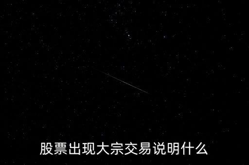 股票大宗交易買入說明什么，股票出現(xiàn)大宗交易說明什么