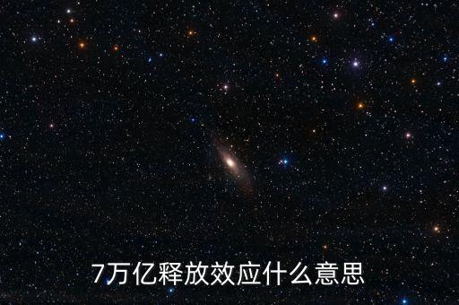 央行釋放七萬(wàn)億是什么意思，7萬(wàn)億釋放效應(yīng)什么意思