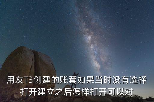 用友t3中建完帳套應(yīng)該給什么權(quán)限，用友T3創(chuàng)建的賬套如果當(dāng)時(shí)沒有選擇打開建立之后怎樣打開可以對(duì)