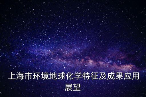  上海市環(huán)境地球化學特征及成果應用展望