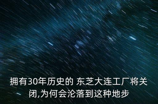 擁有30年歷史的 東芝大連工廠將關閉,為何會淪落到這種地步