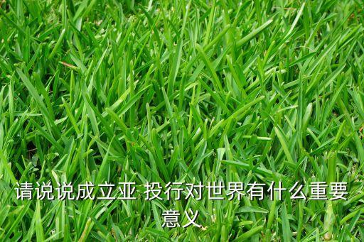 世界銀行和亞投行的區(qū)別,亞投行與IMF、世界銀行是對手還是伙伴