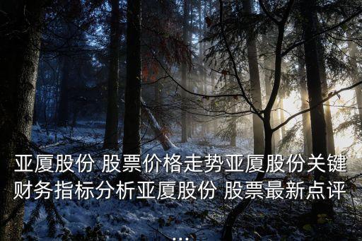 亞廈股份 股票價(jià)格走勢亞廈股份關(guān)鍵財(cái)務(wù)指標(biāo)分析亞廈股份 股票最新點(diǎn)評...