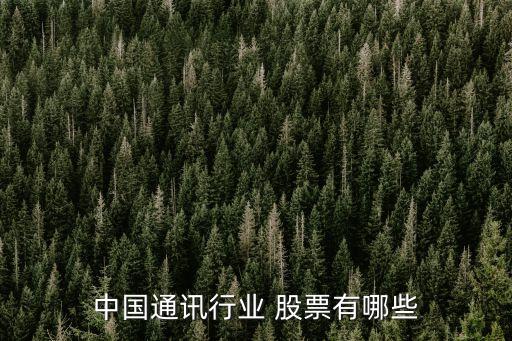 中國通訊行業(yè) 股票有哪些