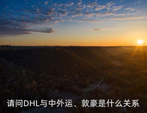 請(qǐng)問(wèn)DHL與中外運(yùn)、敦豪是什么關(guān)系