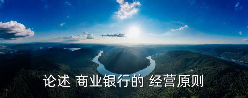 論述 商業(yè)銀行的 經(jīng)營(yíng)原則