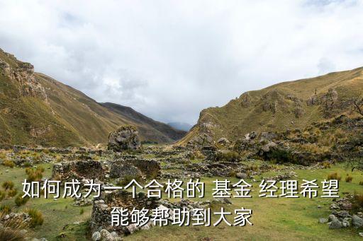 如何成為一個(gè)合格的 基金 經(jīng)理希望能夠幫助到大家