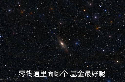 零錢(qián)通里面哪個(gè) 基金最好呢