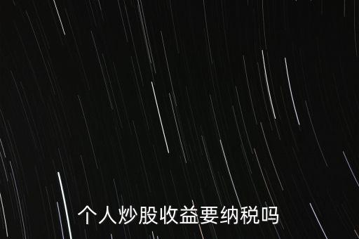 股票盈利要交稅嗎,炒股賺1000萬國家會(huì)不會(huì)查你