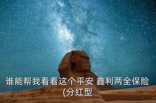 誰(shuí)能幫我看看這個(gè)平安 鑫利兩全保險(xiǎn)(分紅型