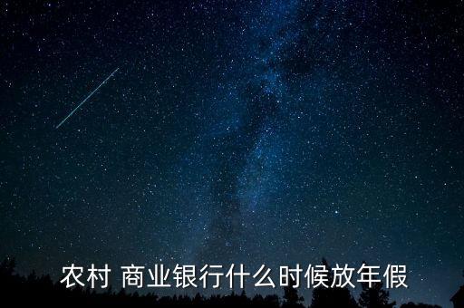  農(nóng)村 商業(yè)銀行什么時候放年假