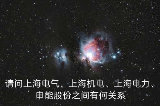 請(qǐng)問上海電氣、上海機(jī)電、上海電力、 申能股份之間有何關(guān)系