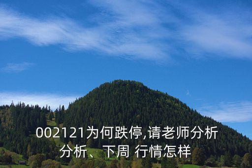  002121為何跌停,請(qǐng)老師分析分析、下周 行情怎樣