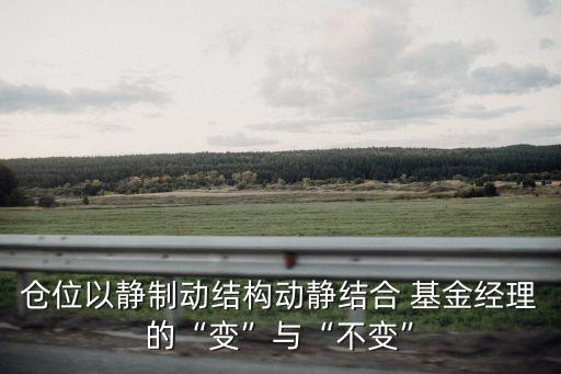 倉位以靜制動(dòng)結(jié)構(gòu)動(dòng)靜結(jié)合 基金經(jīng)理的“變”與“不變”