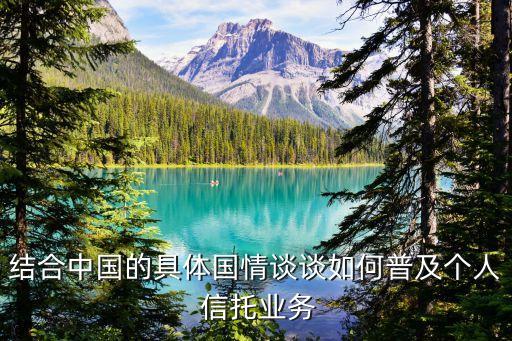 結(jié)合中國的具體國情談?wù)勅绾纹占皞€(gè)人 信托業(yè)務(wù)