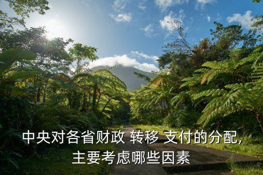 中央對各省財政 轉移 支付的分配,主要考慮哪些因素