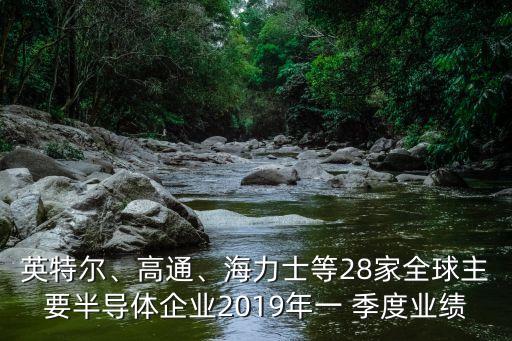 英特爾、高通、海力士等28家全球主要半導(dǎo)體企業(yè)2019年一 季度業(yè)績