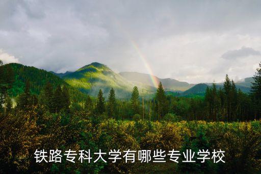 鐵路?？拼髮W有哪些專業(yè)學校