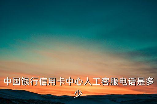 中國(guó)銀行信用卡中心人工客服電話是多少