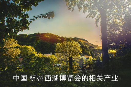 中國 杭州西湖博覽會的相關產(chǎn)業(yè)