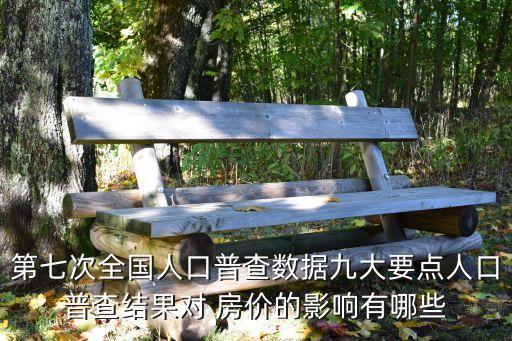 第七次全國人口普查數(shù)據(jù)九大要點人口普查結果對 房價的影響有哪些