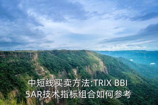 中短線買賣方法:TRIX BBI SAR技術(shù)指標組合如何參考