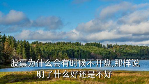  股票為什么會(huì)有時(shí)候不開(kāi)盤(pán),那樣說(shuō)明了什么好還是不好