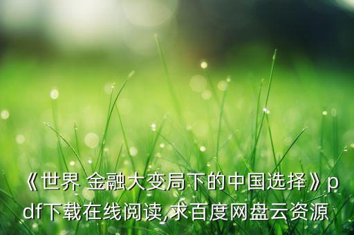 《世界 金融大變局下的中國(guó)選擇》pdf下載在線閱讀,求百度網(wǎng)盤云資源