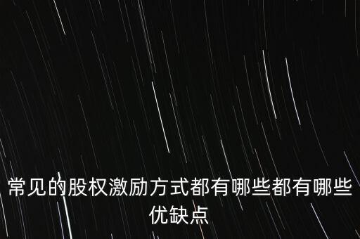 常見(jiàn)的股權(quán)激勵(lì)方式都有哪些都有哪些優(yōu)缺點(diǎn)